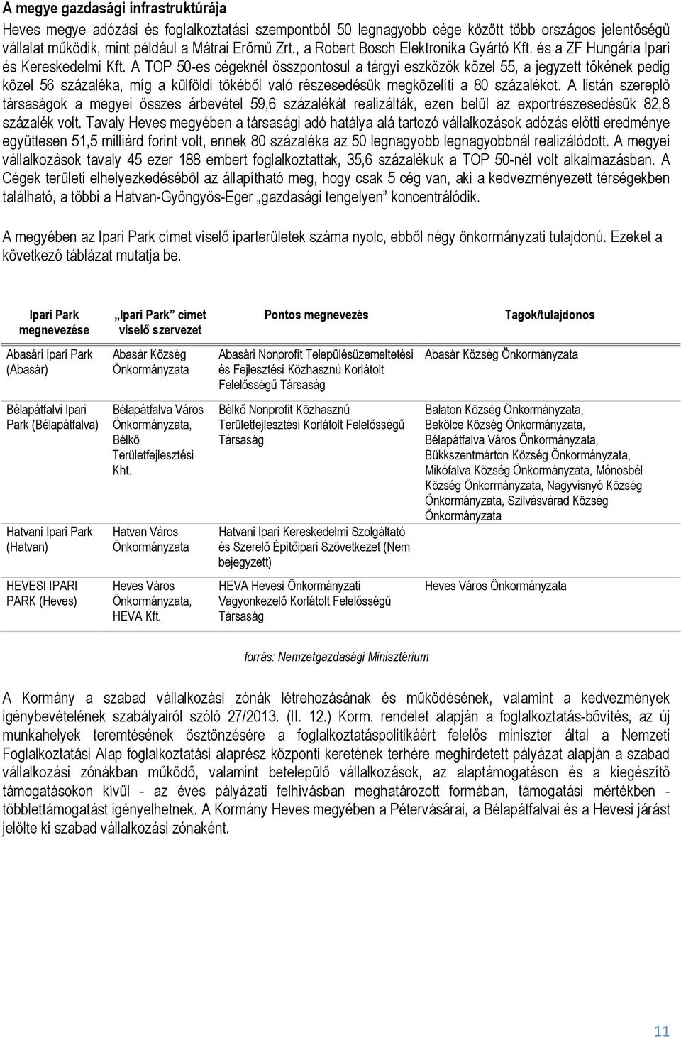 A TOP 50-es cégeknél összpontosul a tárgyi eszközök közel 55, a jegyzett tőkének pedig közel 56 százaléka, míg a külföldi tőkéből való részesedésük megközelíti a 80 százalékot.