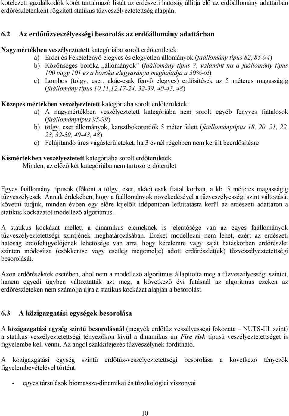 típus 82, 85-94) b) Közönséges boróka állományok (faállomány típus 7, valamint ha a faállomány típus 100 vagy 101 és a boróka elegyaránya meghaladja a 30%-ot) c) Lombos (tölgy, cser, akác-csak fenyő