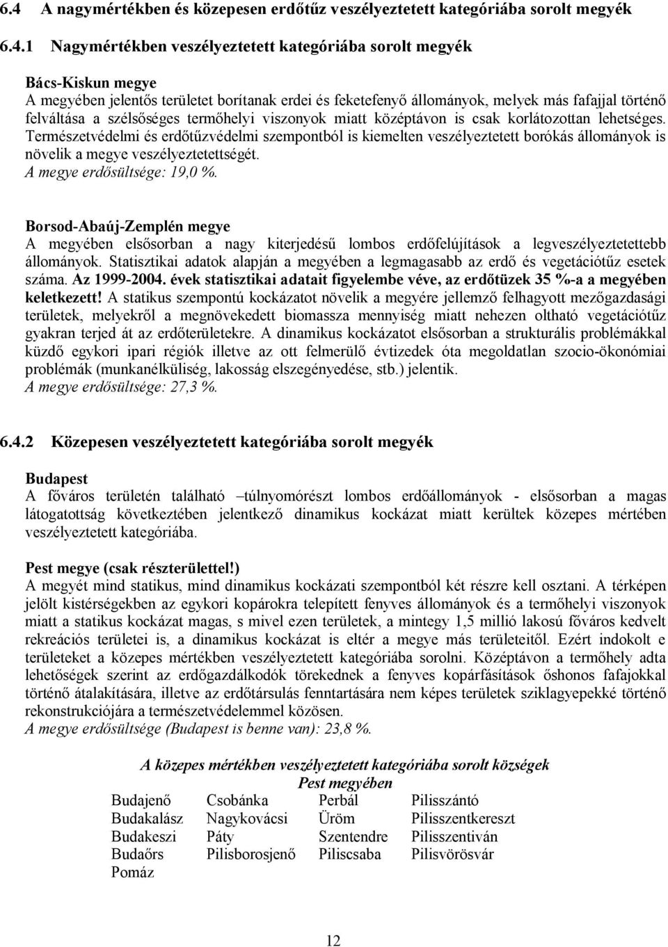 Természetvédelmi és erdőtűzvédelmi szempontból is kiemelten veszélyeztetett borókás állományok is növelik a megye veszélyeztetettségét. A megye erdősültsége: 19,0 %.