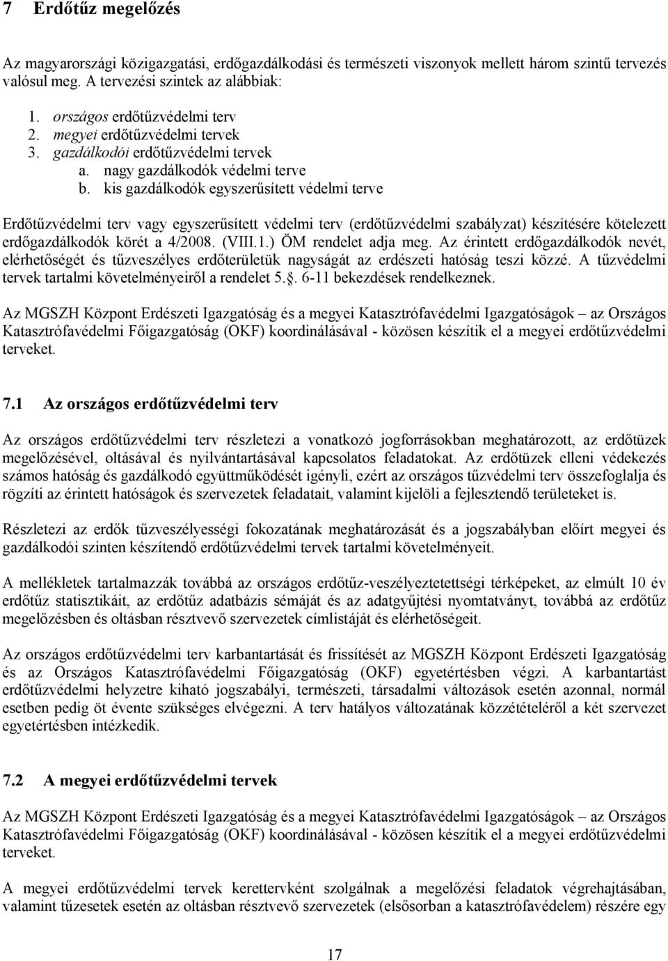 kis gazdálkodók egyszerűsített védelmi terve Erdőtűzvédelmi terv vagy egyszerűsített védelmi terv (erdőtűzvédelmi szabályzat) készítésére kötelezett erdőgazdálkodók körét a 4/2008. (VIII.1.