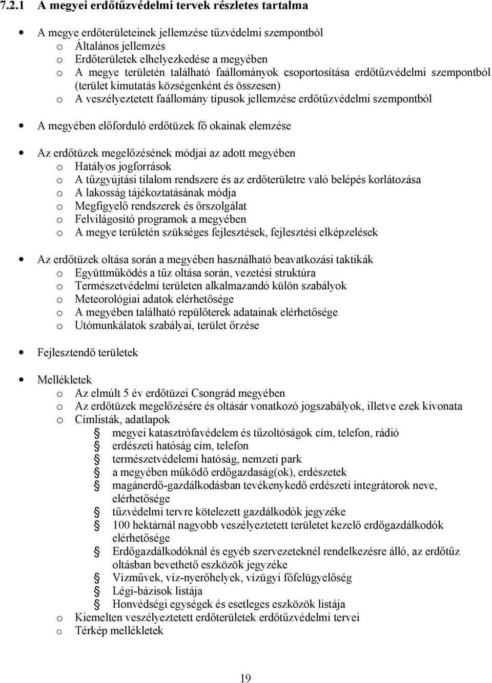 előforduló erdőtüzek fő okainak elemzése Az erdőtüzek megelőzésének módjai az adott megyében o Hatályos jogforrások o A tűzgyújtási tilalom rendszere és az erdőterületre való belépés korlátozása o A