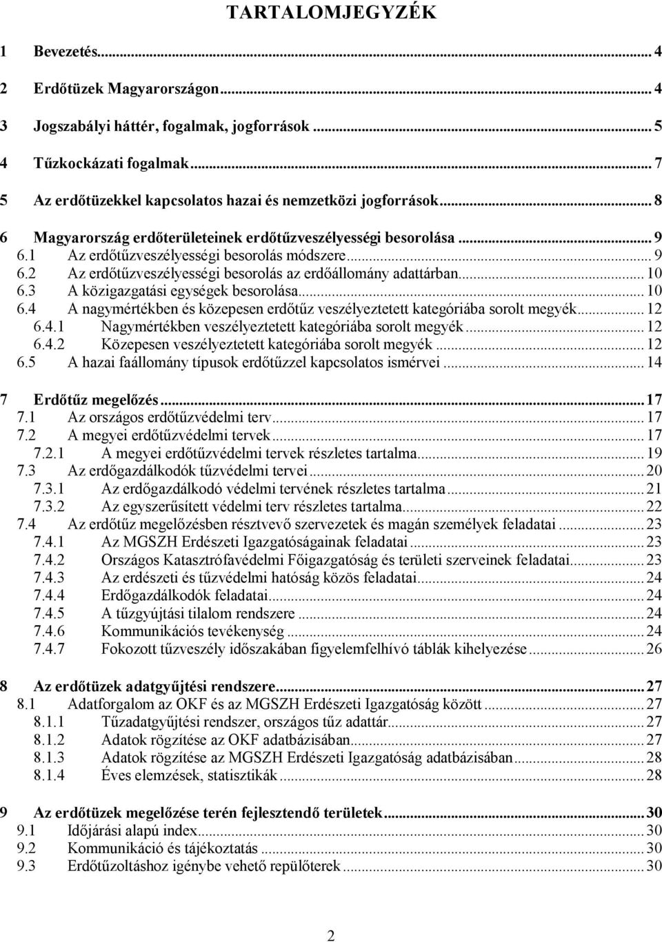 3 A közigazgatási egységek besorolása...10 6.4 A nagymértékben és közepesen erdőtűz veszélyeztetett kategóriába sorolt megyék...12 6.4.1 Nagymértékben veszélyeztetett kategóriába sorolt megyék...12 6.4.2 Közepesen veszélyeztetett kategóriába sorolt megyék.