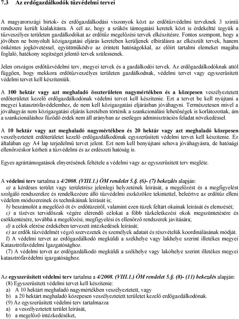 Fontos szempont, hogy a jövőben ne bonyolult közigazgatási eljárás keretében kerüljenek elbírálásra az elkészült tervek, hanem önkéntes jogkövetéssel, együttműködve az érintett hatóságokkal, az