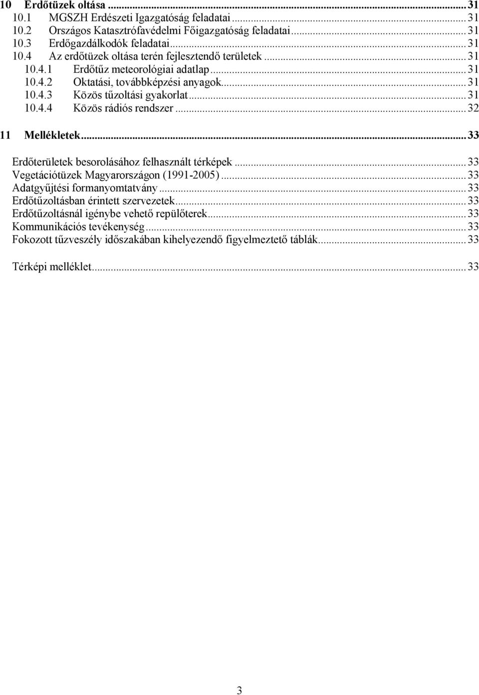 ..33 Erdőterületek besorolásához felhasznált térképek...33 Vegetációtüzek Magyarországon (1991-2005)...33 Adatgyűjtési formanyomtatvány...33 Erdőtűzoltásban érintett szervezetek.