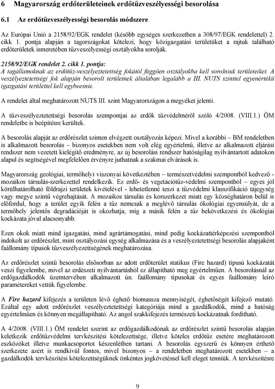 pontja alapján a tagországokat kötelezi, hogy közigazgatási területüket a rajtuk található erdőterületek ismeretében tűzveszélyességi osztályokba sorolják. 2158/92/EGK rendelet 2. cikk 1.