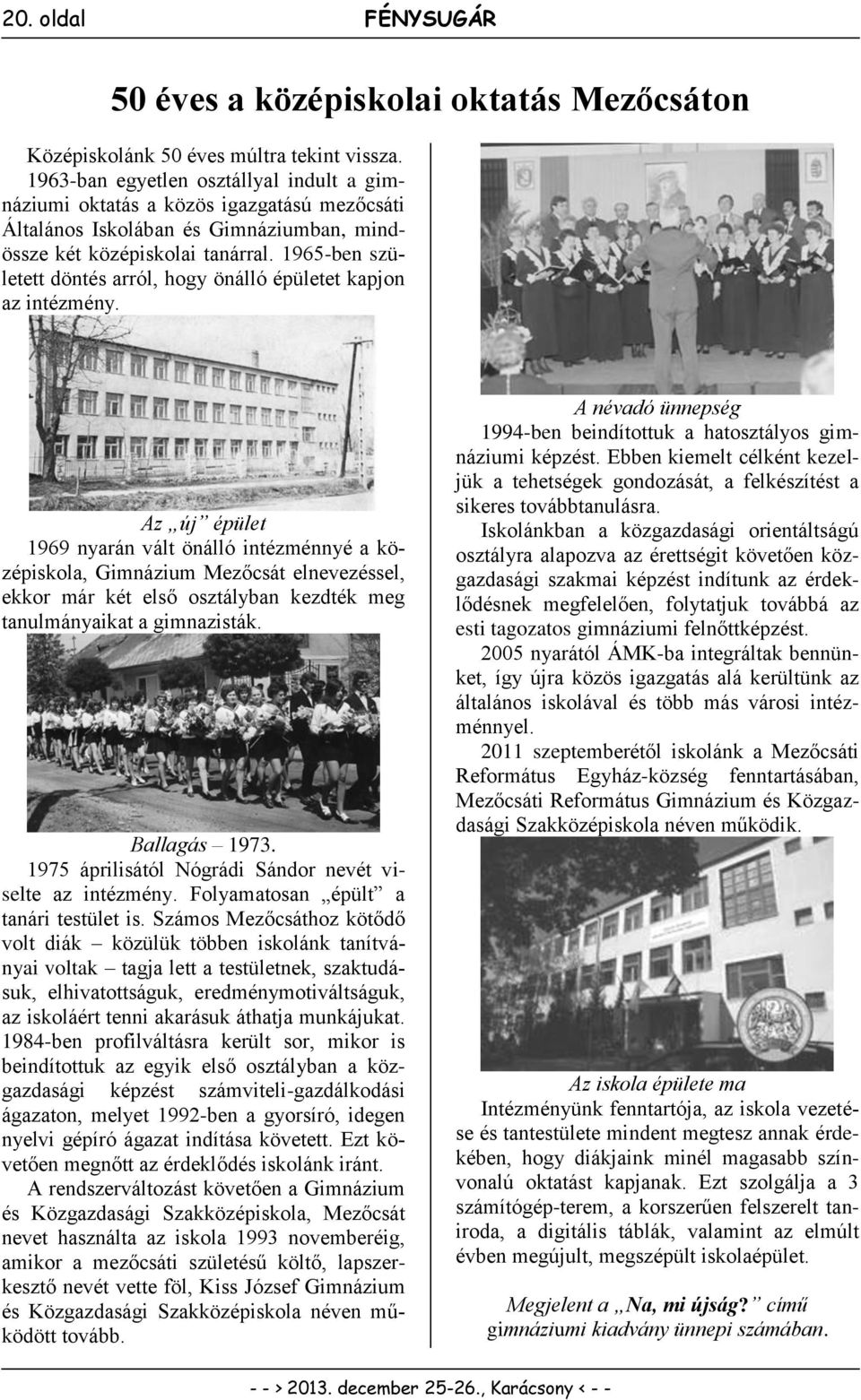 1965-ben született döntés arról, hogy önálló épületet kapjon az intézmény.