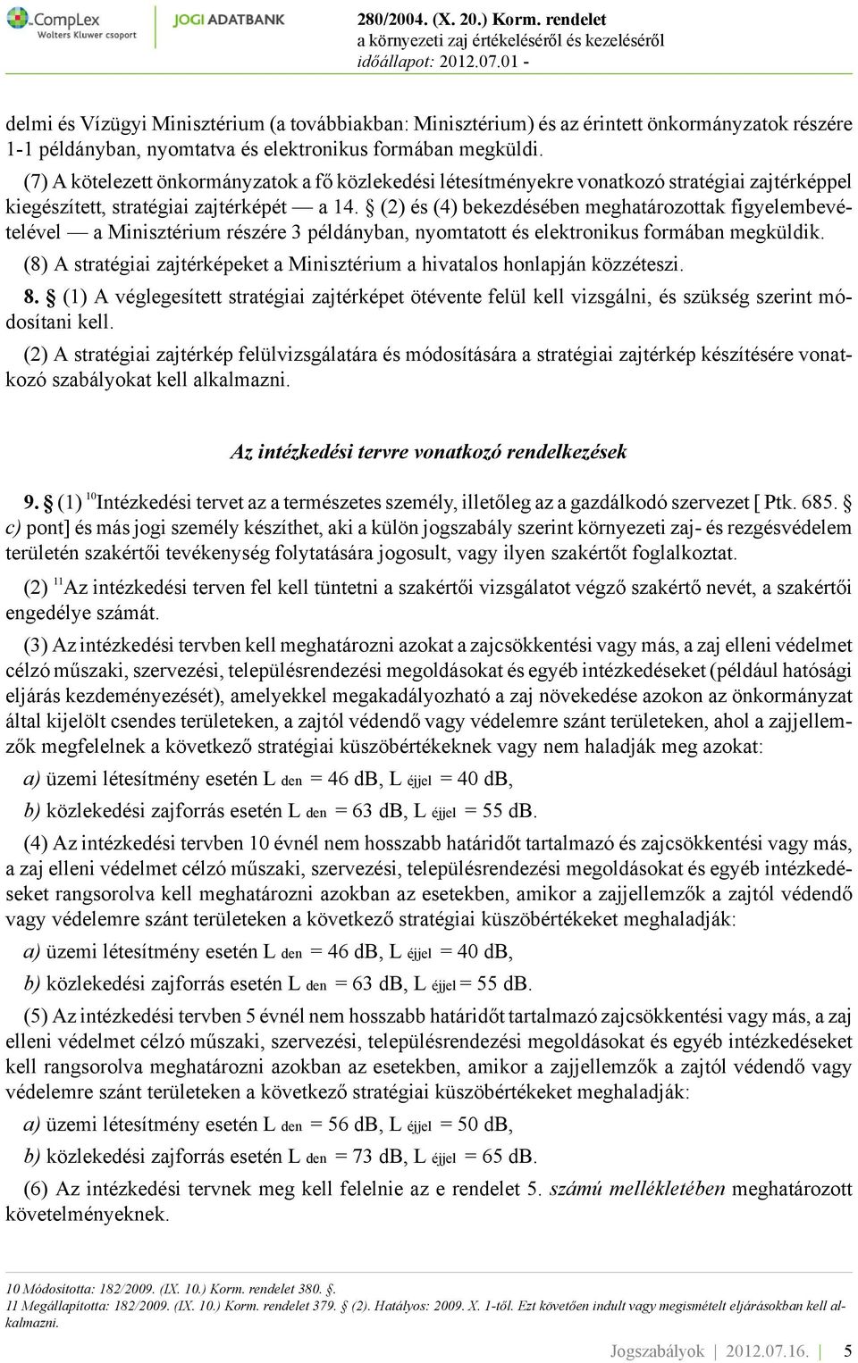 (2) és (4) bekezdésében meghatározottak figyelembevételével a Minisztérium részére 3 példányban, nyomtatott és elektronikus formában megküldik.
