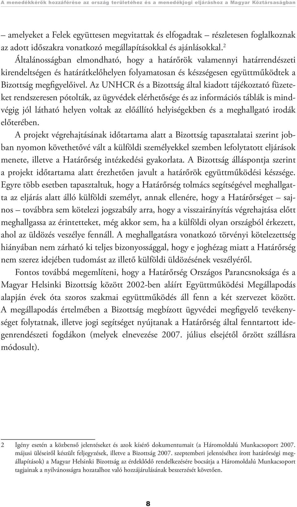 2 Általánosságban elmondható, hogy a határőrök valamennyi határrendészeti kirendeltségen és határátkelőhelyen folyamatosan és készségesen együttműködtek a Bizottság megfigyelőivel.