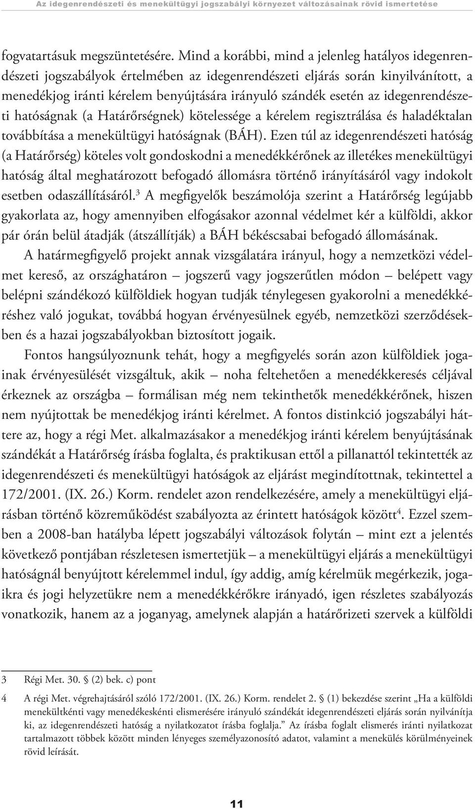 idegenrendészeti hatóságnak (a Határőrségnek) kötelessége a kérelem regisztrálása és haladéktalan továbbítása a menekültügyi hatóságnak (BÁH).