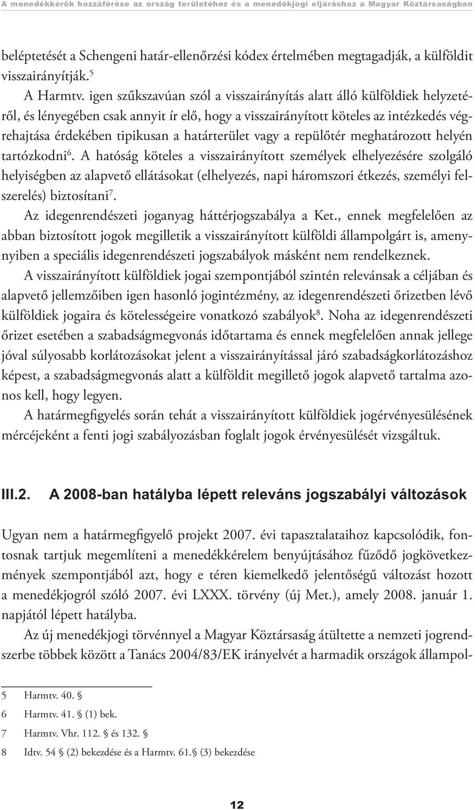 igen szűkszavúan szól a visszairányítás alatt álló külföldiek helyzetéről, és lényegében csak annyit ír elő, hogy a visszairányított köteles az intézkedés végrehajtása érdekében tipikusan a