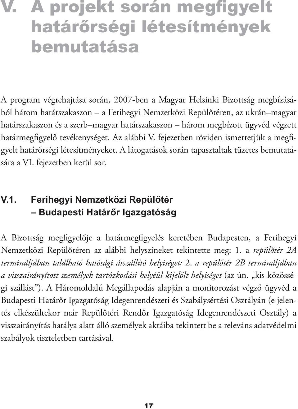 fejezetben röviden ismertetjük a megfigyelt határőrségi létesítményeket. A látogatások során tapasztaltak tüzetes bemutatására a VI. fejezetben kerül sor. V.1.