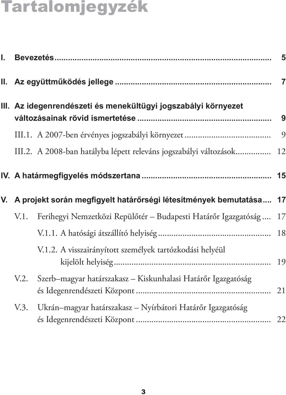 A projekt során megfigyelt határőrségi létesítmények bemutatása... 17 V.1. Ferihegyi Nemzetközi Repülőtér Budapesti Határőr Igazgatóság... 17 V.1.1. A hatósági átszállító helyiség... 18 V.1.2.