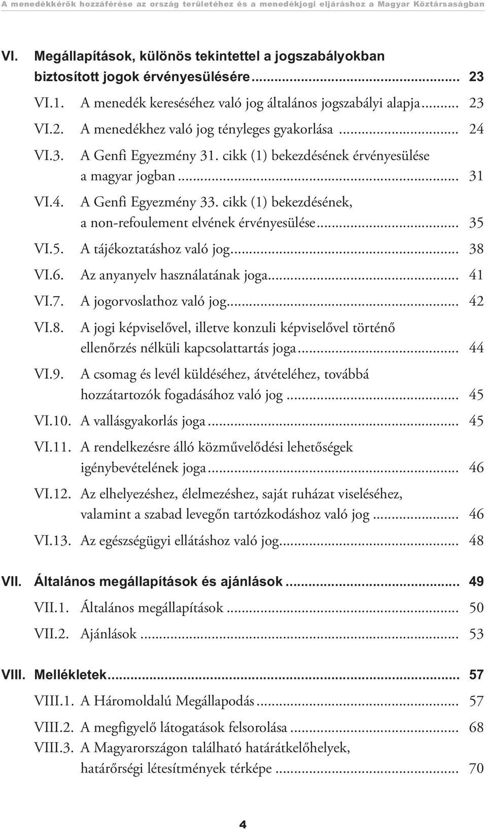 cikk (1) bekezdésének érvényesülése a magyar jogban... 31 VI.4. A Genfi Egyezmény 33. cikk (1) bekezdésének, a non-refoulement elvének érvényesülése... 35 VI.5. A tájékoztatáshoz való jog... 38 VI.6.