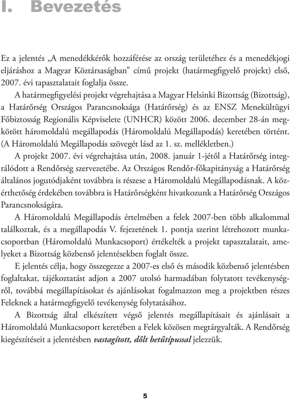 A határmegfigyelési projekt végrehajtása a Magyar Helsinki Bizottság (Bizottság), a Határőrség Országos Parancsnoksága (Határőrség) és az ENSZ Menekültügyi Főbiztosság Regionális Képviselete (UNHCR)