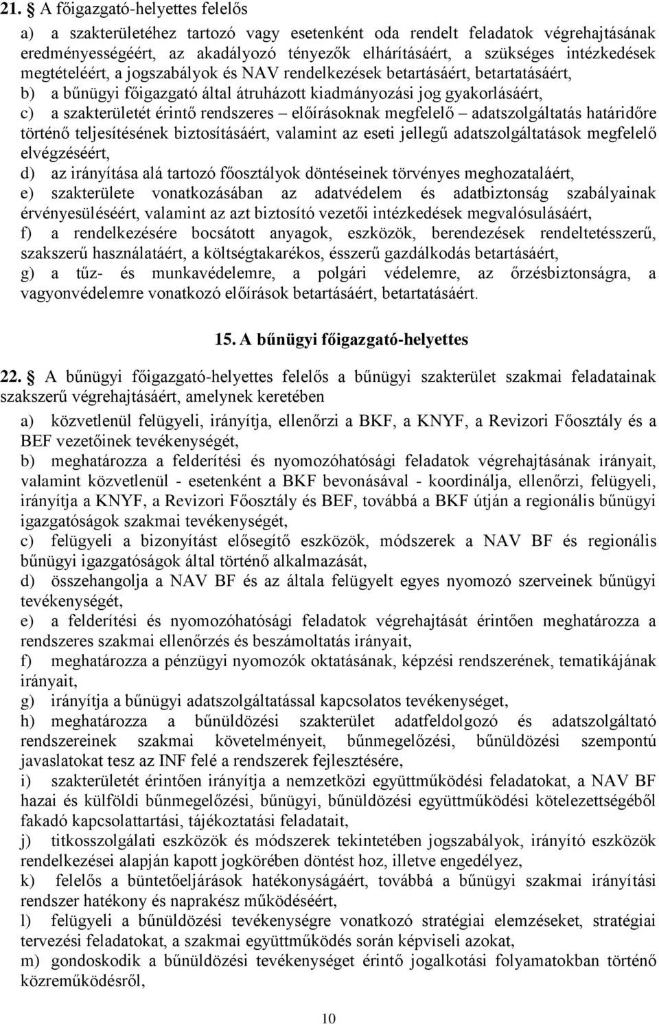 előírásoknak megfelelő adatszolgáltatás határidőre történő teljesítésének biztosításáért, valamint az eseti jellegű adatszolgáltatások megfelelő elvégzéséért, d) az irányítása alá tartozó főosztályok