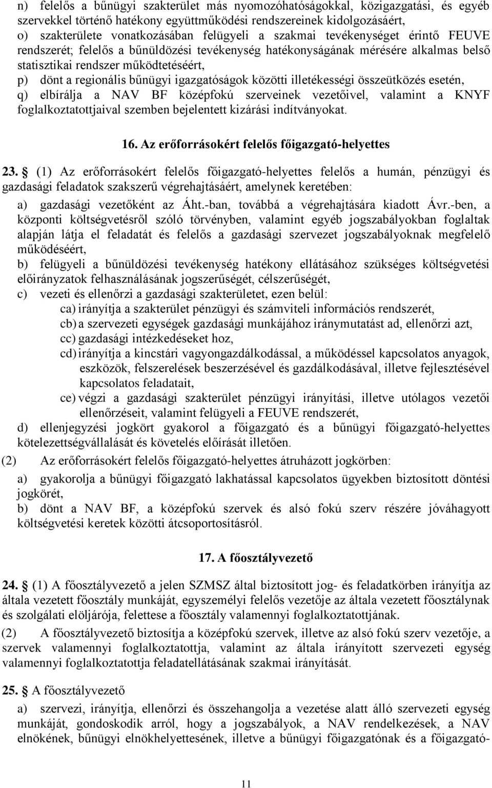 igazgatóságok közötti illetékességi összeütközés esetén, q) elbírálja a NAV BF középfokú szerveinek vezetőivel, valamint a KNYF foglalkoztatottjaival szemben bejelentett kizárási indítványokat. 16.