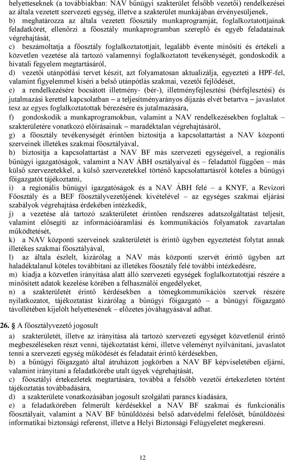 foglalkoztatottjait, legalább évente minősíti és értékeli a közvetlen vezetése alá tartozó valamennyi foglalkoztatott tevékenységét, gondoskodik a hivatali fegyelem megtartásáról, d) vezetői