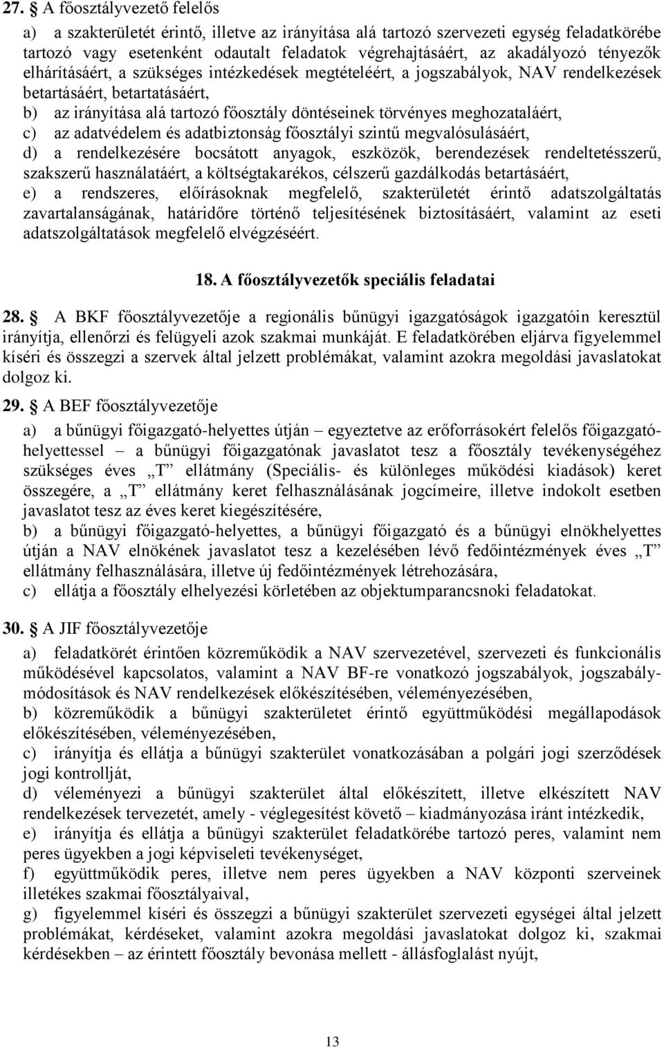 meghozataláért, c) az adatvédelem és adatbiztonság főosztályi szintű megvalósulásáért, d) a rendelkezésére bocsátott anyagok, eszközök, berendezések rendeltetésszerű, szakszerű használatáért, a