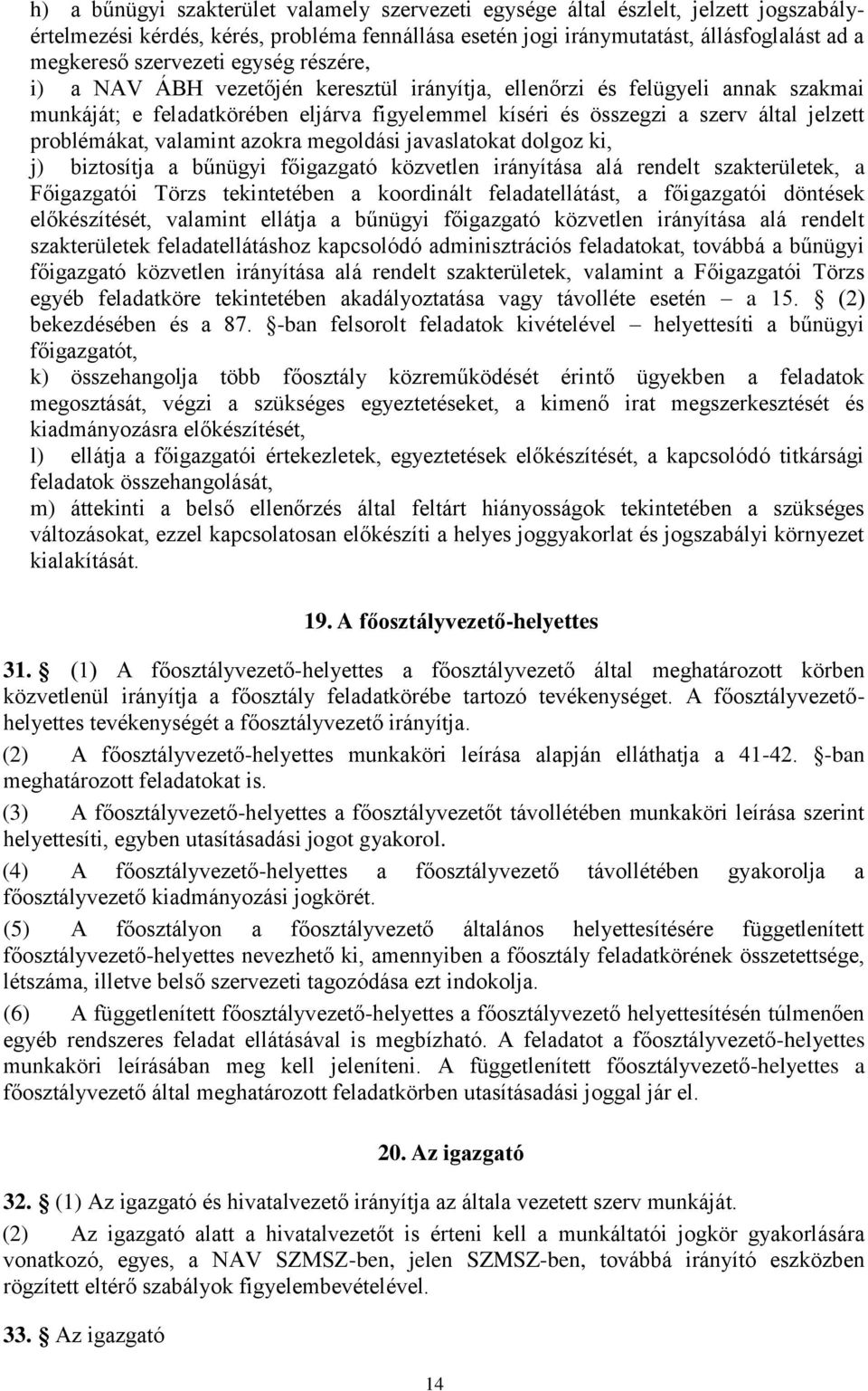 problémákat, valamint azokra megoldási javaslatokat dolgoz ki, j) biztosítja a bűnügyi főigazgató közvetlen irányítása alá rendelt szakterületek, a Főigazgatói Törzs tekintetében a koordinált