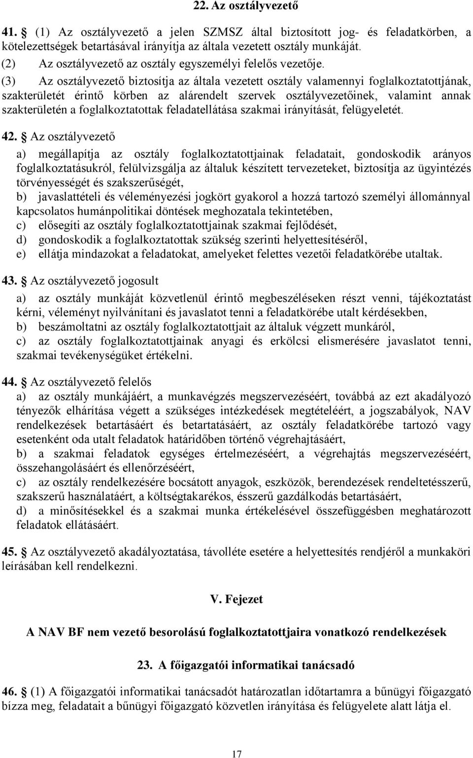 (3) Az osztályvezető biztosítja az általa vezetett osztály valamennyi foglalkoztatottjának, szakterületét érintő körben az alárendelt szervek osztályvezetőinek, valamint annak szakterületén a