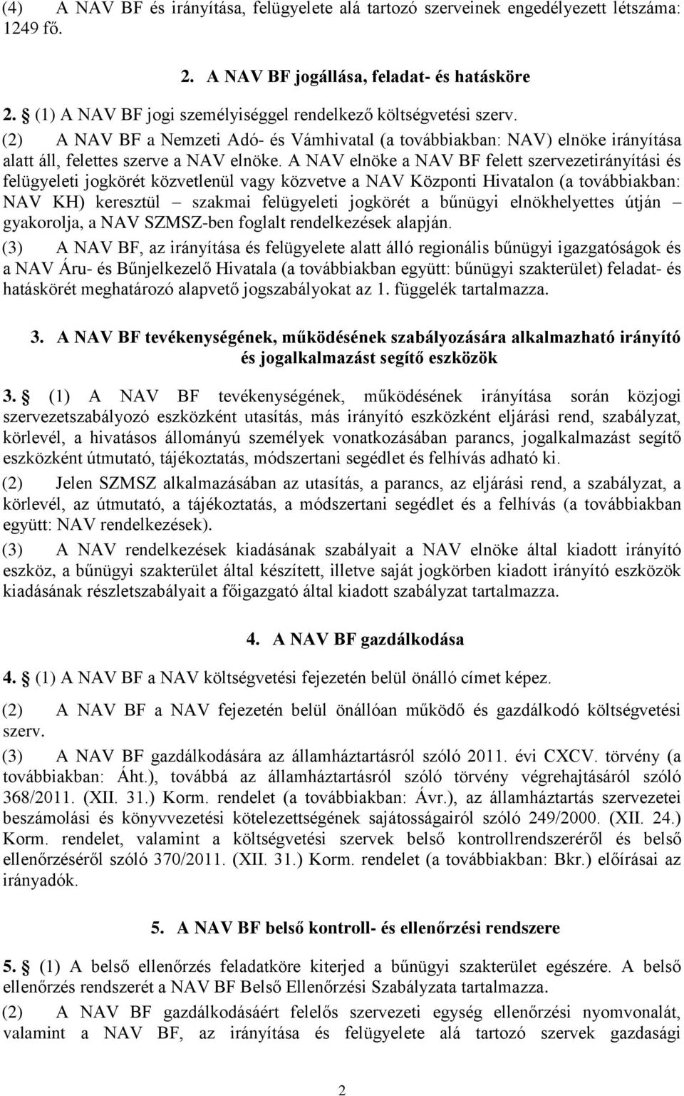 A NAV elnöke a NAV BF felett szervezetirányítási és felügyeleti jogkörét közvetlenül vagy közvetve a NAV Központi Hivatalon (a továbbiakban: NAV KH) keresztül szakmai felügyeleti jogkörét a bűnügyi