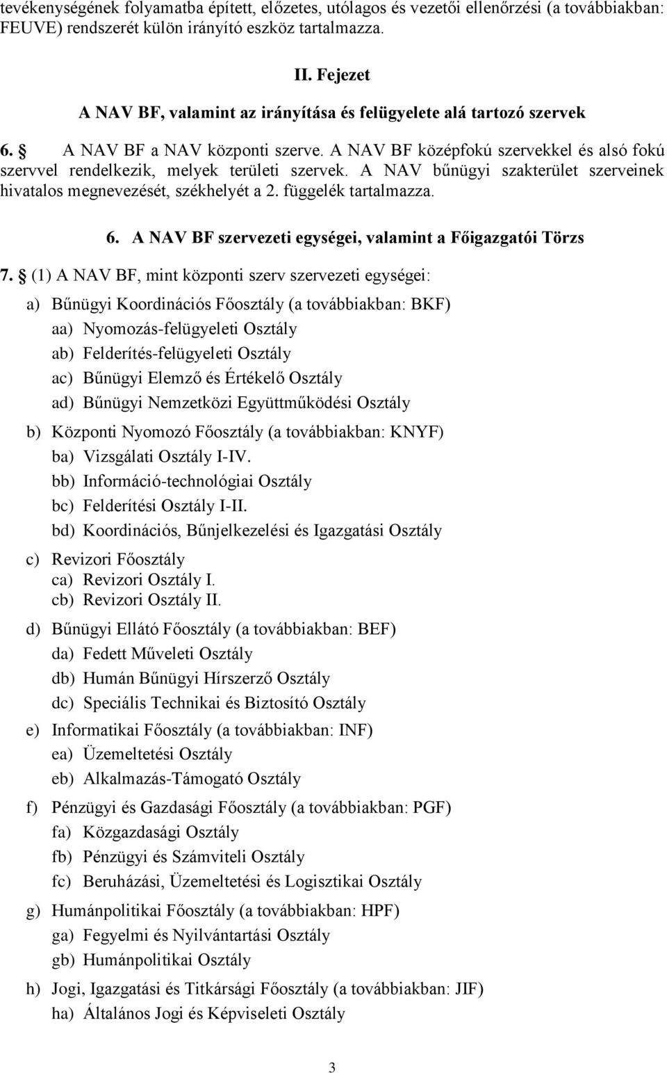 A NAV bűnügyi szakterület szerveinek hivatalos megnevezését, székhelyét a 2. függelék tartalmazza. 6. A NAV BF szervezeti egységei, valamint a Főigazgatói Törzs 7.