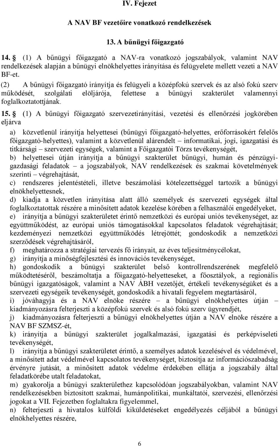 (2) A bűnügyi főigazgató irányítja és felügyeli a középfokú szervek és az alsó fokú szerv működését, szolgálati elöljárója, felettese a bűnügyi szakterület valamennyi foglalkoztatottjának. 15.