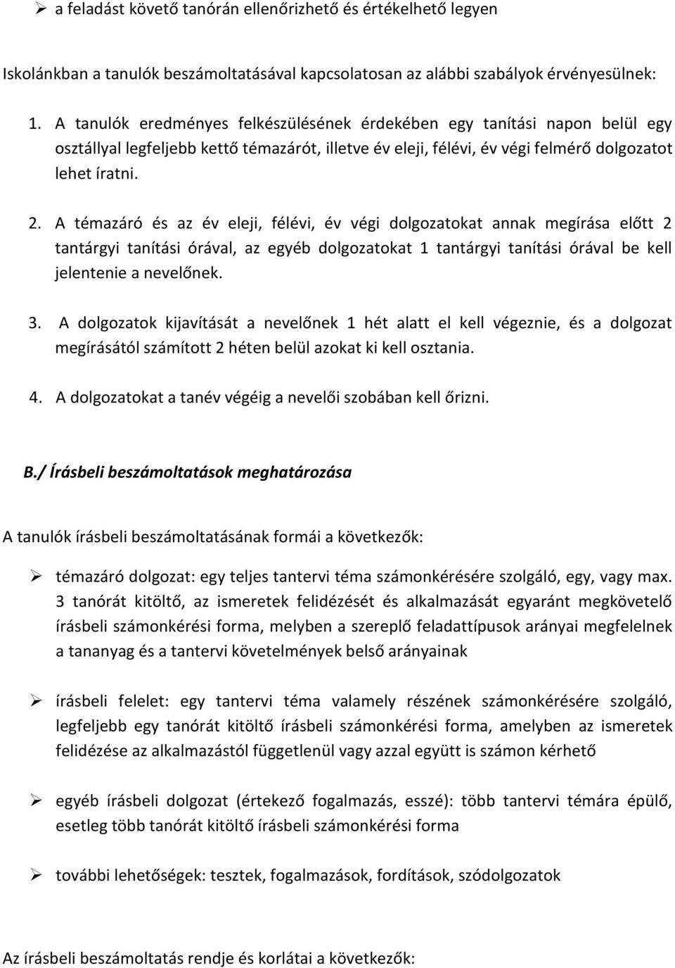 A témazáró és az év eleji, félévi, év végi dolgozatokat annak megírása előtt 2 tantárgyi tanítási órával, az egyéb dolgozatokat 1 tantárgyi tanítási órával be kell jelentenie a nevelőnek. 3.