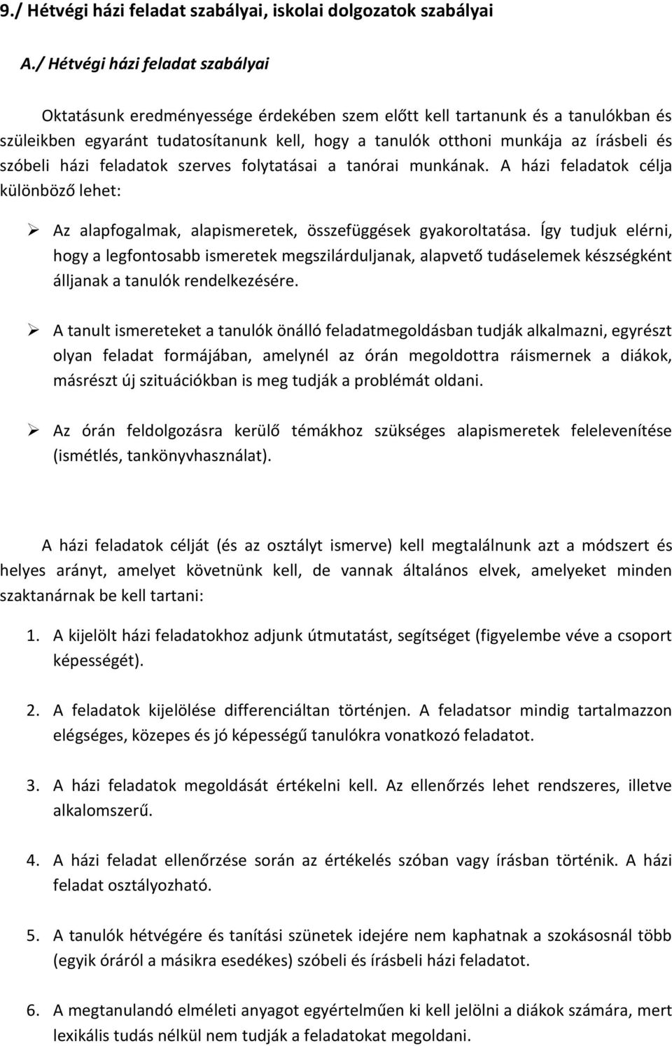 és szóbeli házi feladatok szerves folytatásai a tanórai munkának. A házi feladatok célja különböző lehet: Az alapfogalmak, alapismeretek, összefüggések gyakoroltatása.