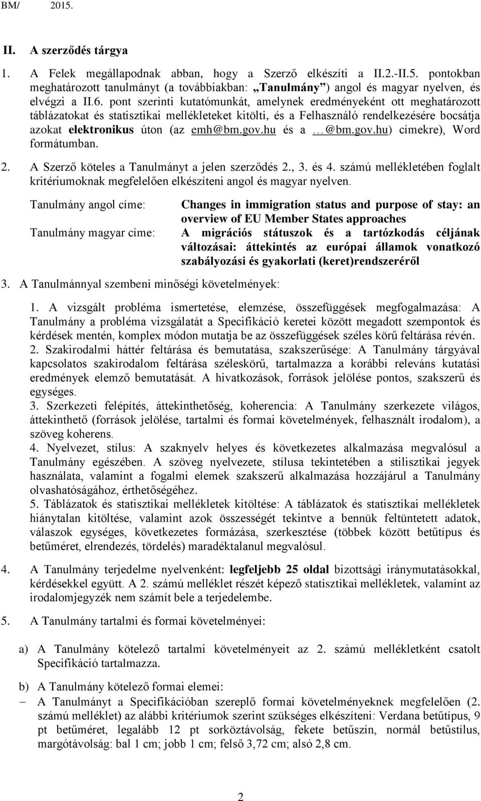 gov.hu és a @bm.gov.hu) címekre), Word formátumban. 2. A Szerző köteles a Tanulmányt a jelen szerződés 2., 3. és 4.