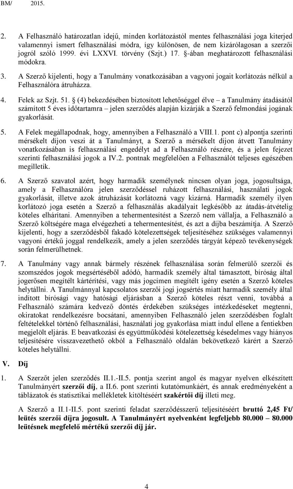 Felek az Szjt. 51. (4) bekezdésében biztosított lehetőséggel élve a Tanulmány átadásától számított 5 éves időtartamra jelen szerződés alapján kizárják a Szerző felmondási jogának gyakorlását. 5. A Felek megállapodnak, hogy, amennyiben a Felhasználó a VIII.