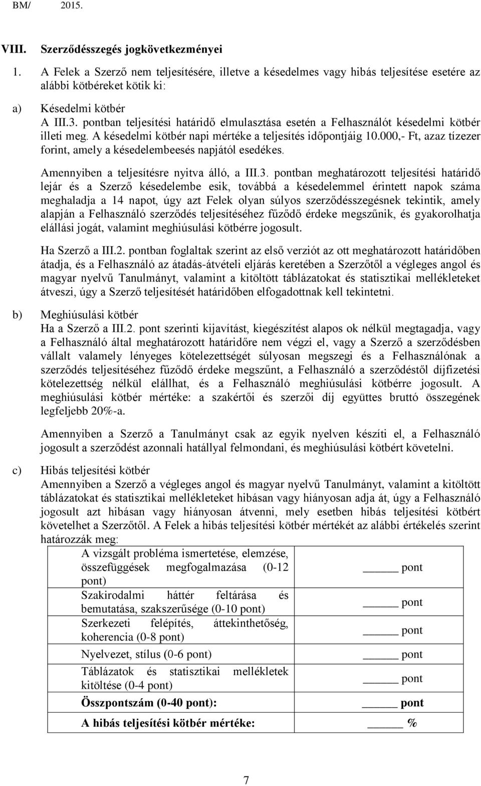 000,- Ft, azaz tízezer forint, amely a késedelembeesés napjától esedékes. Amennyiben a teljesítésre nyitva álló, a III.3.