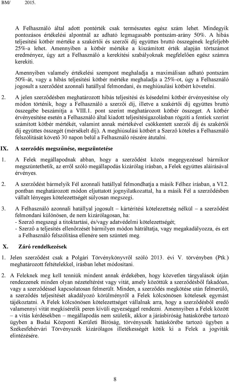 Amennyiben a kötbér mértéke a kiszámított érték alapján törtszámot eredményez, úgy azt a Felhasználó a kerekítési szabályoknak megfelelően egész számra kerekíti.