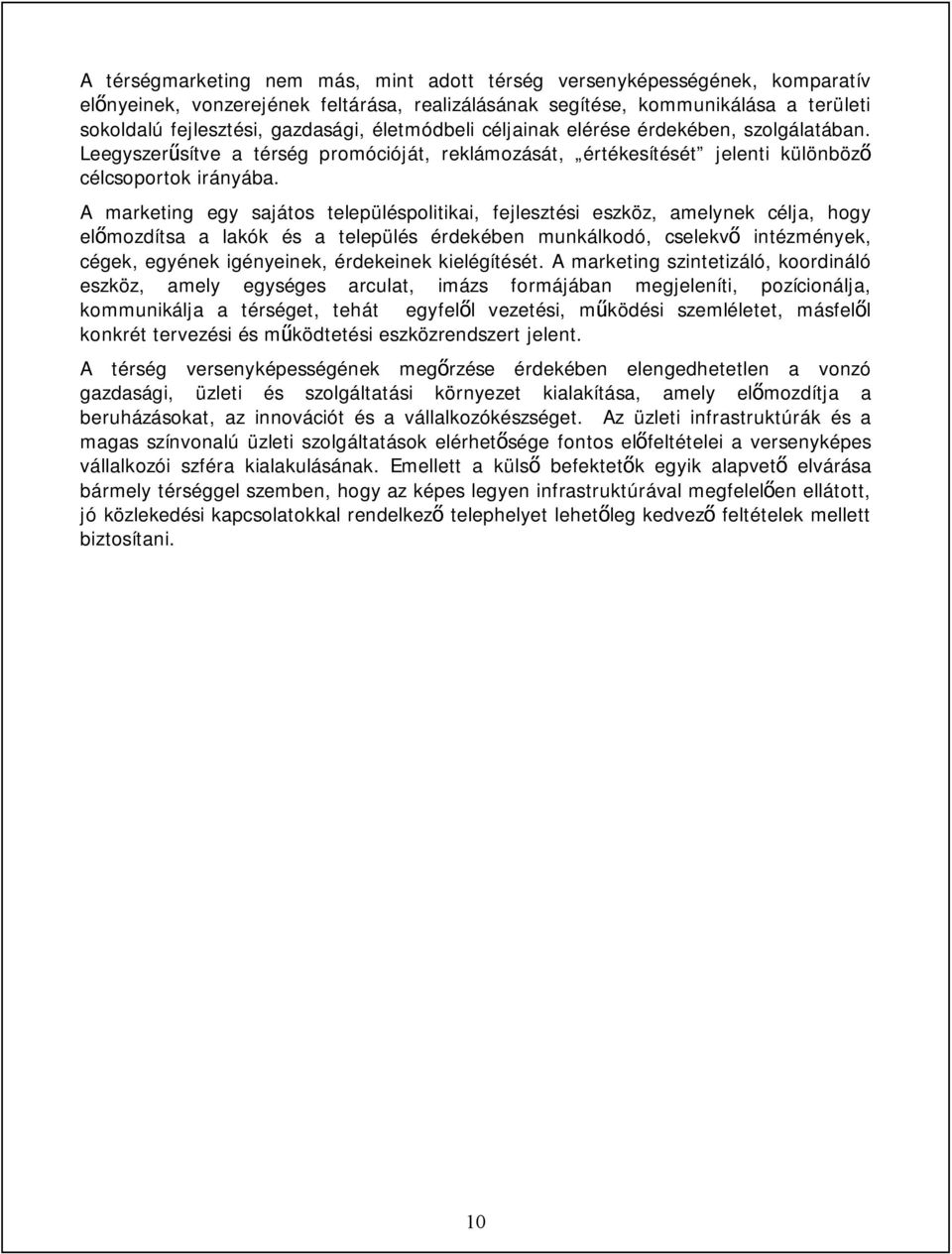 A marketing egy sajátos településpolitikai, fejlesztési eszköz, amelynek célja, hogy előmozdítsa a lakók és a település érdekében munkálkodó, cselekvő intézmények, cégek, egyének igényeinek,