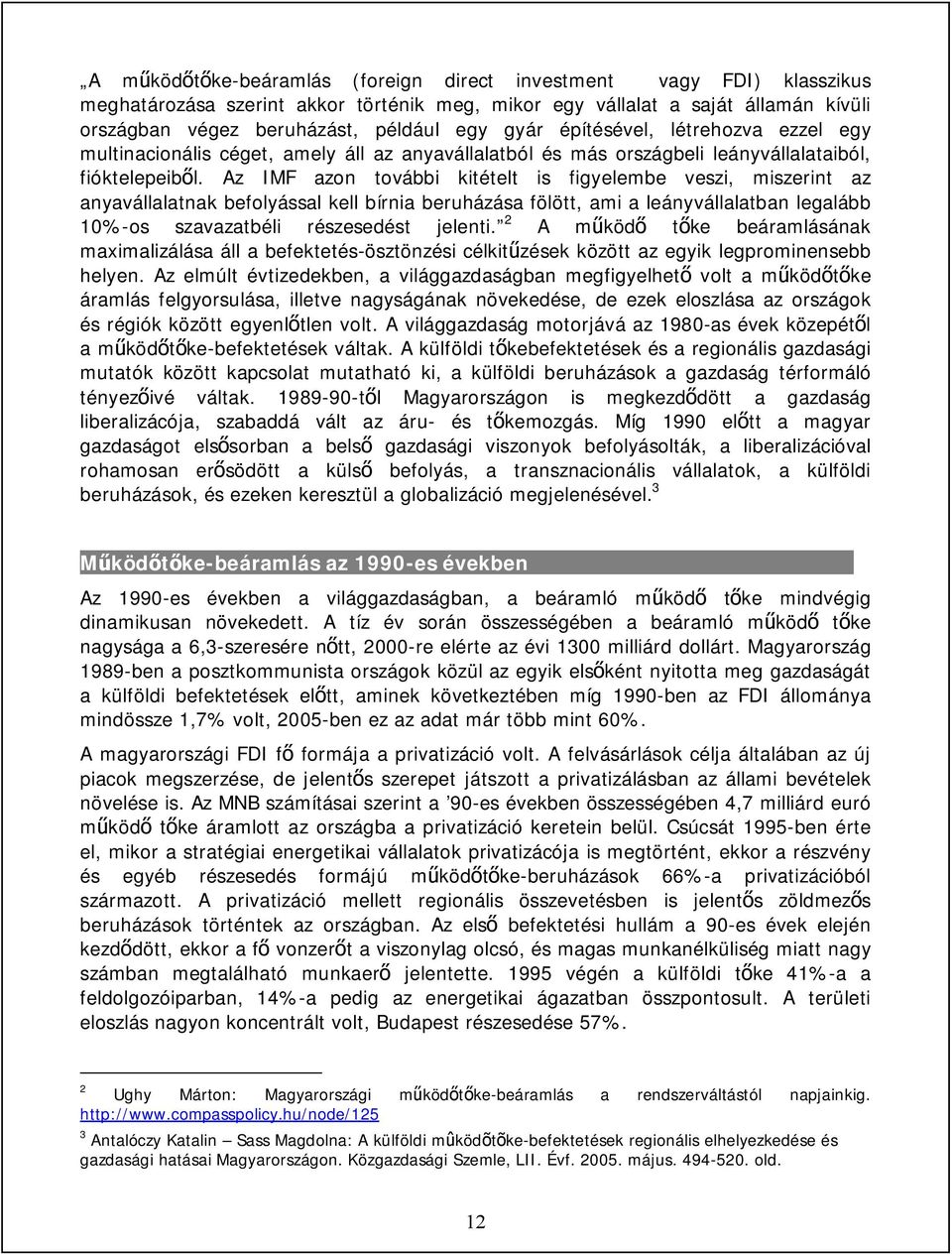 Az IMF azon további kitételt is figyelembe veszi, miszerint az anyavállalatnak befolyással kell bírnia beruházása fölött, ami a leányvállalatban legalább 10%-os szavazatbéli részesedést jelenti.