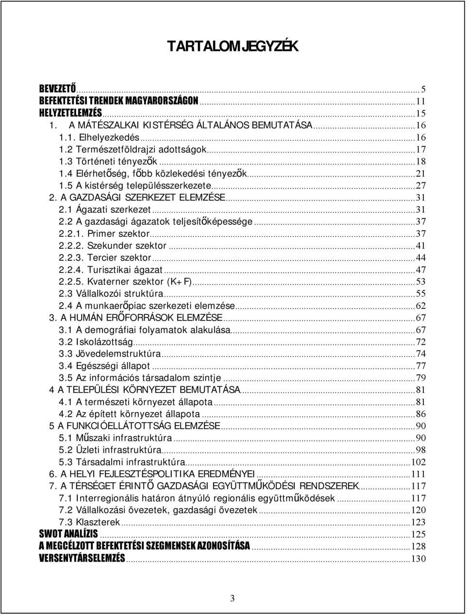 1 Ágazati szerkezet...31 2.2 A gazdasági ágazatok teljesítőképessége...37 2.2.1. Primer szektor...37 2.2.2. Szekunder szektor...41 2.2.3. Tercier szektor...44 2.2.4. Turisztikai ágazat...47 2.2.5.