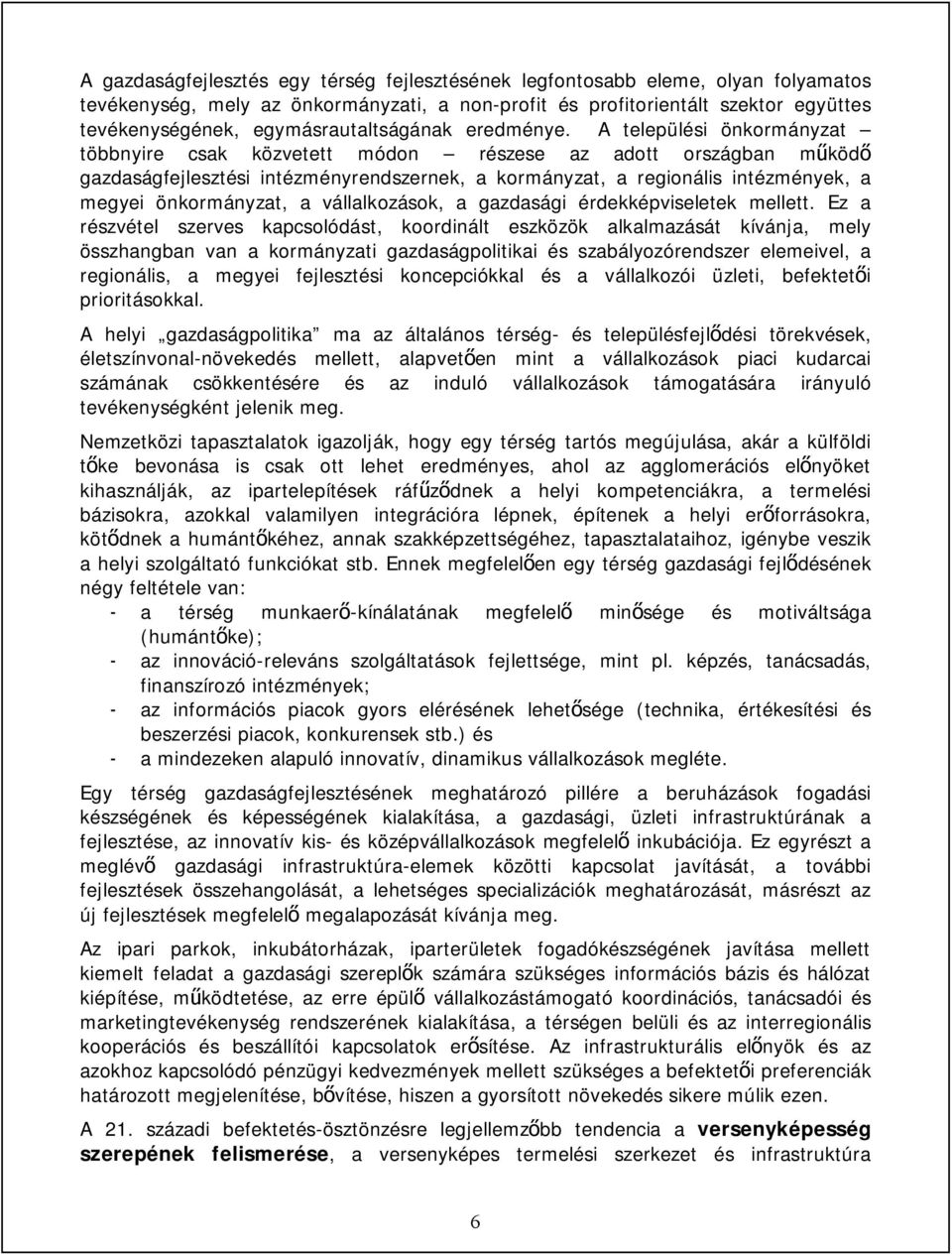 A települési önkormányzat többnyire csak közvetett módon részese az adott országban működő gazdaságfejlesztési intézményrendszernek, a kormányzat, a regionális intézmények, a megyei önkormányzat, a