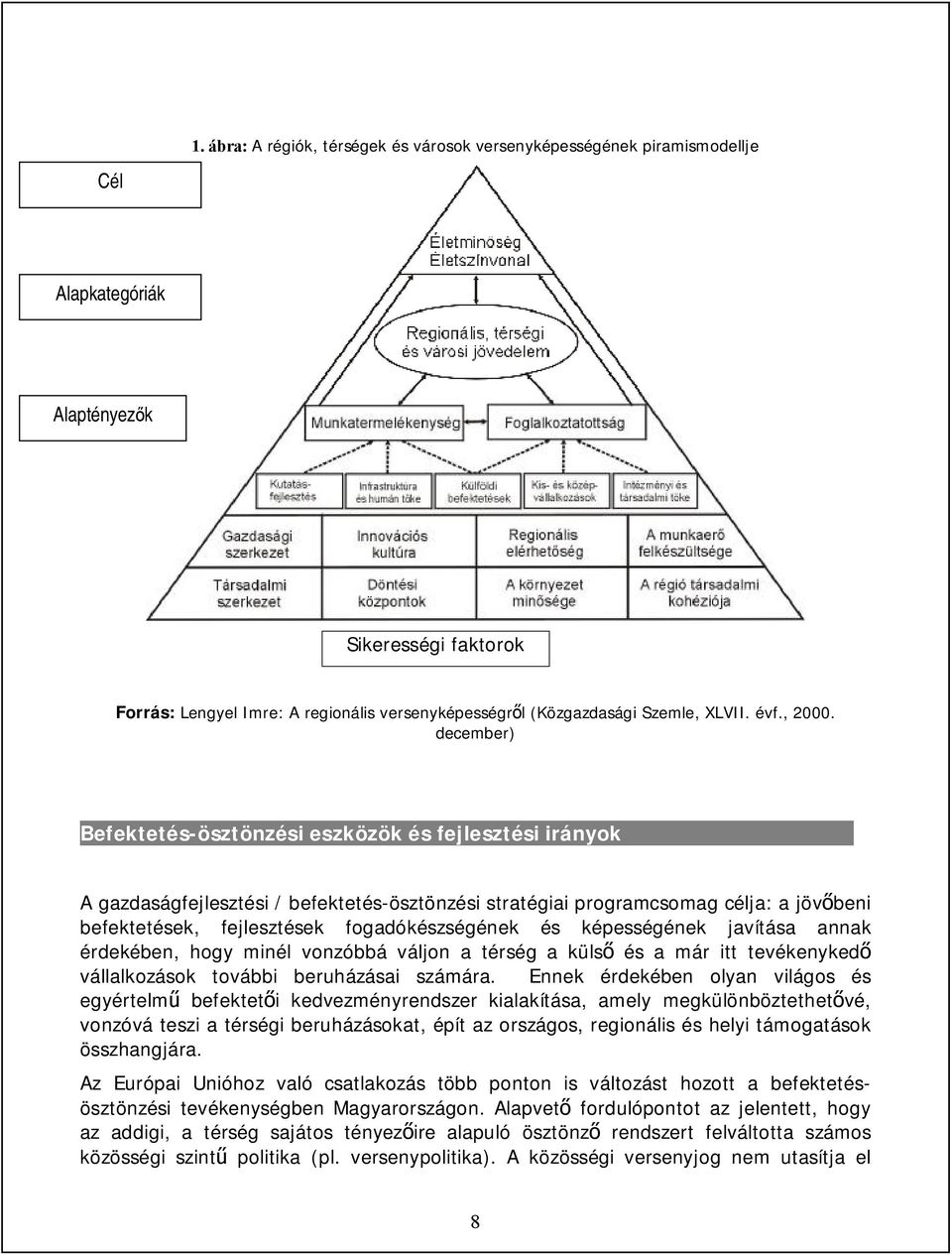 december) Befektetés-ösztönzési eszközök és fejlesztési irányok A gazdaságfejlesztési / befektetés-ösztönzési stratégiai programcsomag célja: a jövőbeni befektetések, fejlesztések fogadókészségének