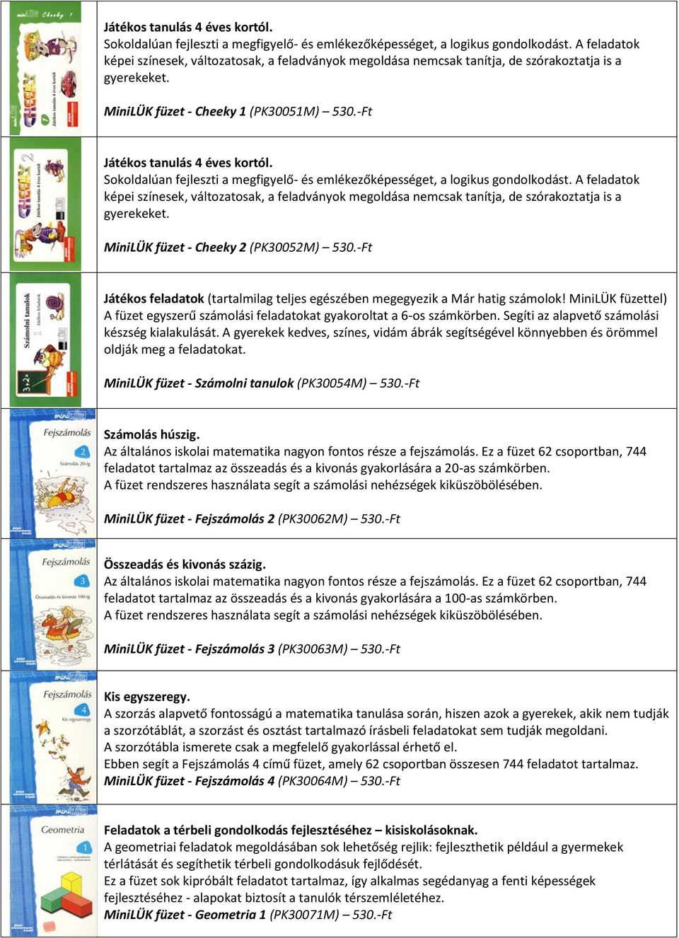 -Ft  A feladatk képei színesek, váltzatsak, a feladványk megldása nemcsak tanítja, de szórakztatja is a gyerekeket. MiniLÜK füzet - Cheeky 2 (PK30052M) 530.