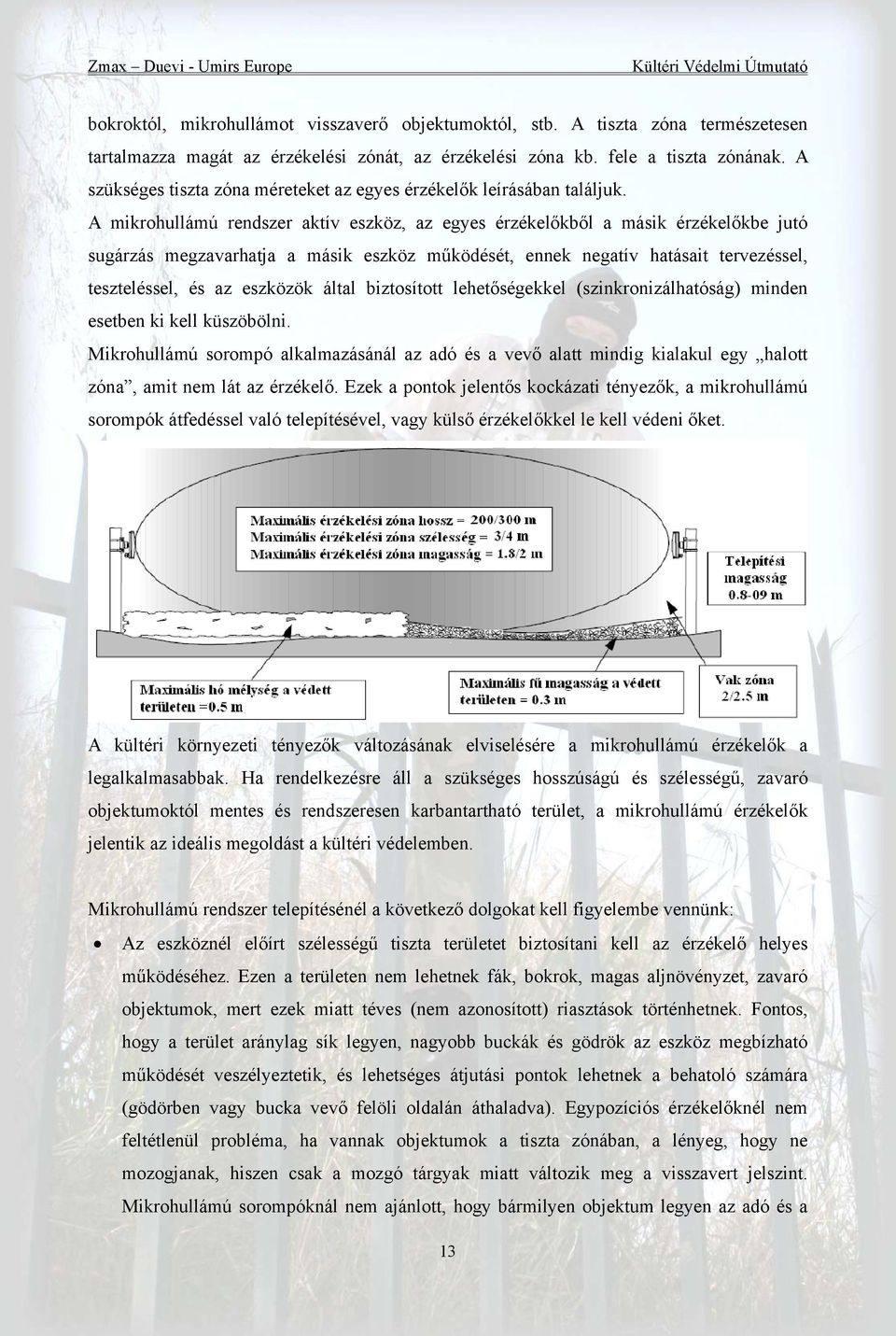 A mikrohullámú rendszer aktív eszköz, az egyes érzékelőkből a másik érzékelőkbe jutó sugárzás megzavarhatja a másik eszköz működését, ennek negatív hatásait tervezéssel, teszteléssel, és az eszközök