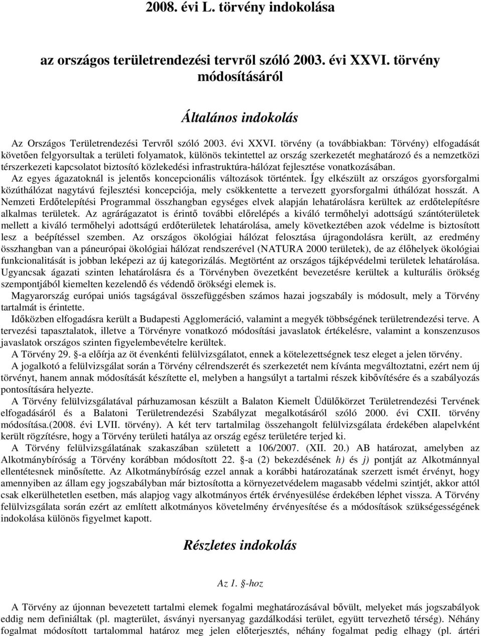 törvény (a továbbiakban: Törvény) elfogadását követően felgyorsultak a területi folyamatok, különös tekintettel az ország szerkezetét meghatározó és a nemzetközi térszerkezeti kapcsolatot biztosító