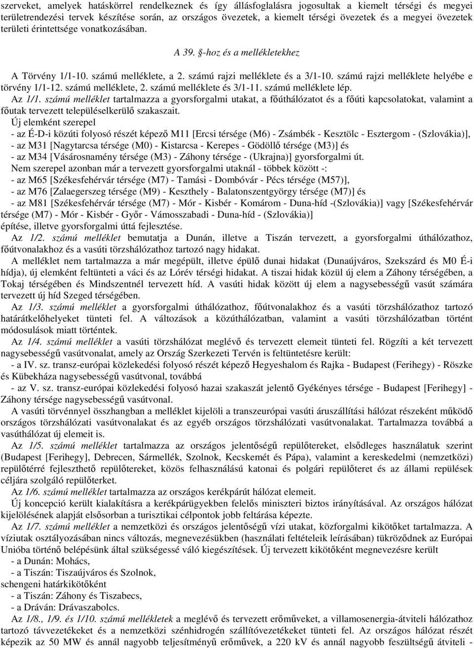 számú rajzi melléklete helyébe e törvény 1/1-12. számú melléklete, 2. számú melléklete és 3/1-11. számú melléklete lép. Az 1/1.