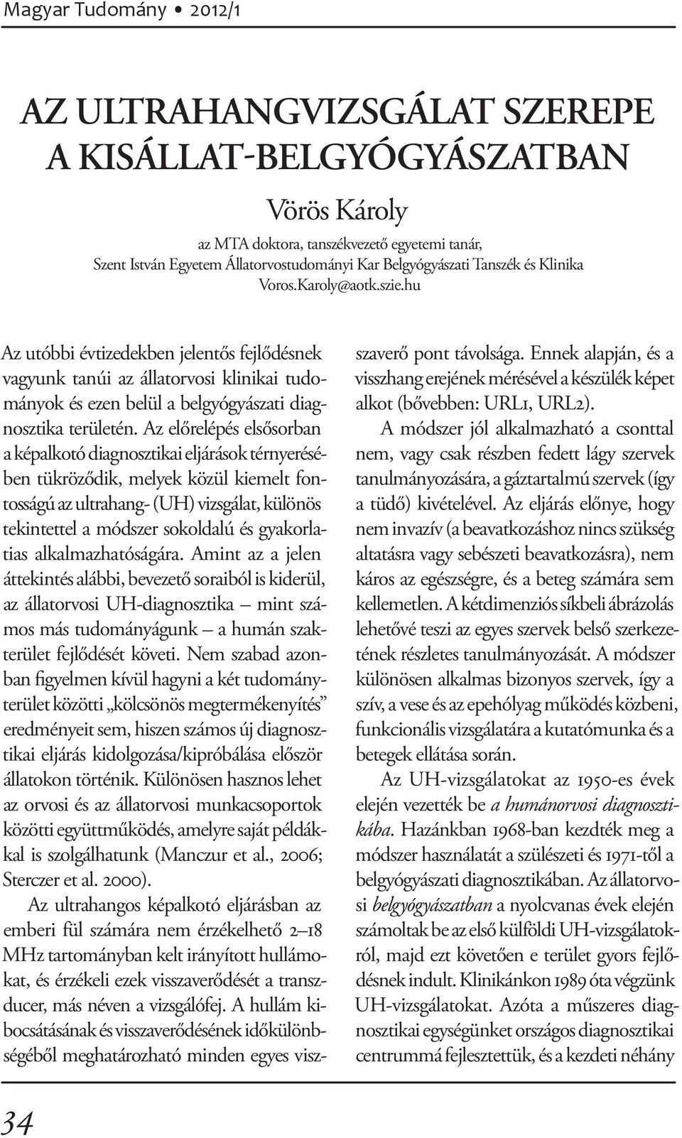 Az előrelépés elsősorban a képalkotó diagnosztikai eljárások térnyerésében tükröződik, melyek közül kiemelt fon - tosságú az ultrahang- (UH) vizsgálat, kü lönös tekintettel a módszer sokoldalú és