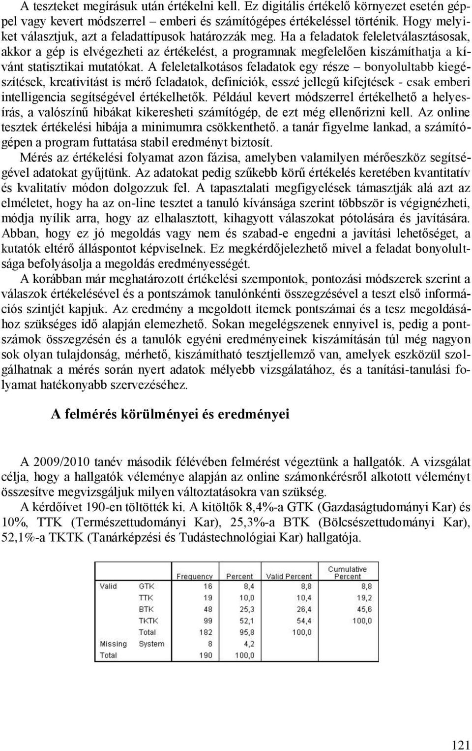 Ha a feladatok feleletválasztásosak, akkor a gép is elvégezheti az értékelést, a programnak megfelelően kiszámíthatja a kívánt statisztikai mutatókat.