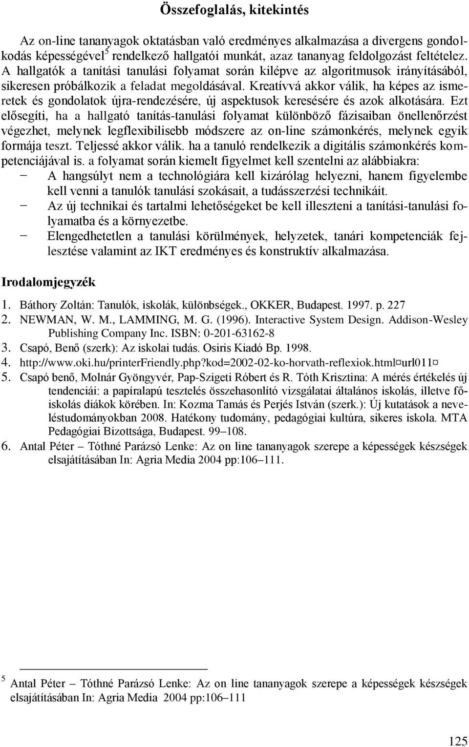 Kreatívvá akkor válik, ha képes az ismeretek és gondolatok újra-rendezésére, új aspektusok keresésére és azok alkotására.