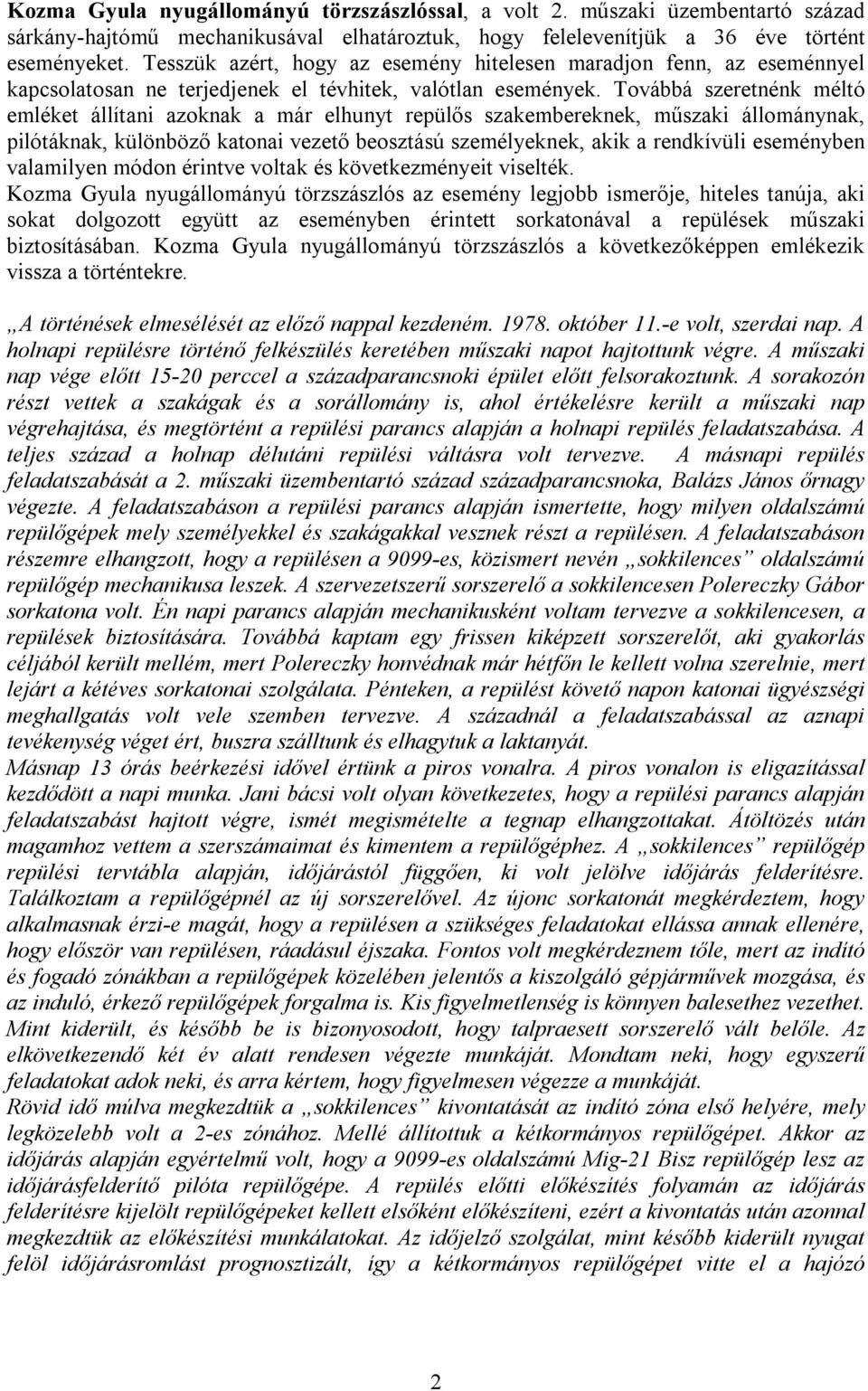 Továbbá szeretnénk méltó emléket állítani azoknak a már elhunyt repülős szakembereknek, műszaki állománynak, pilótáknak, különböző katonai vezető beosztású személyeknek, akik a rendkívüli eseményben