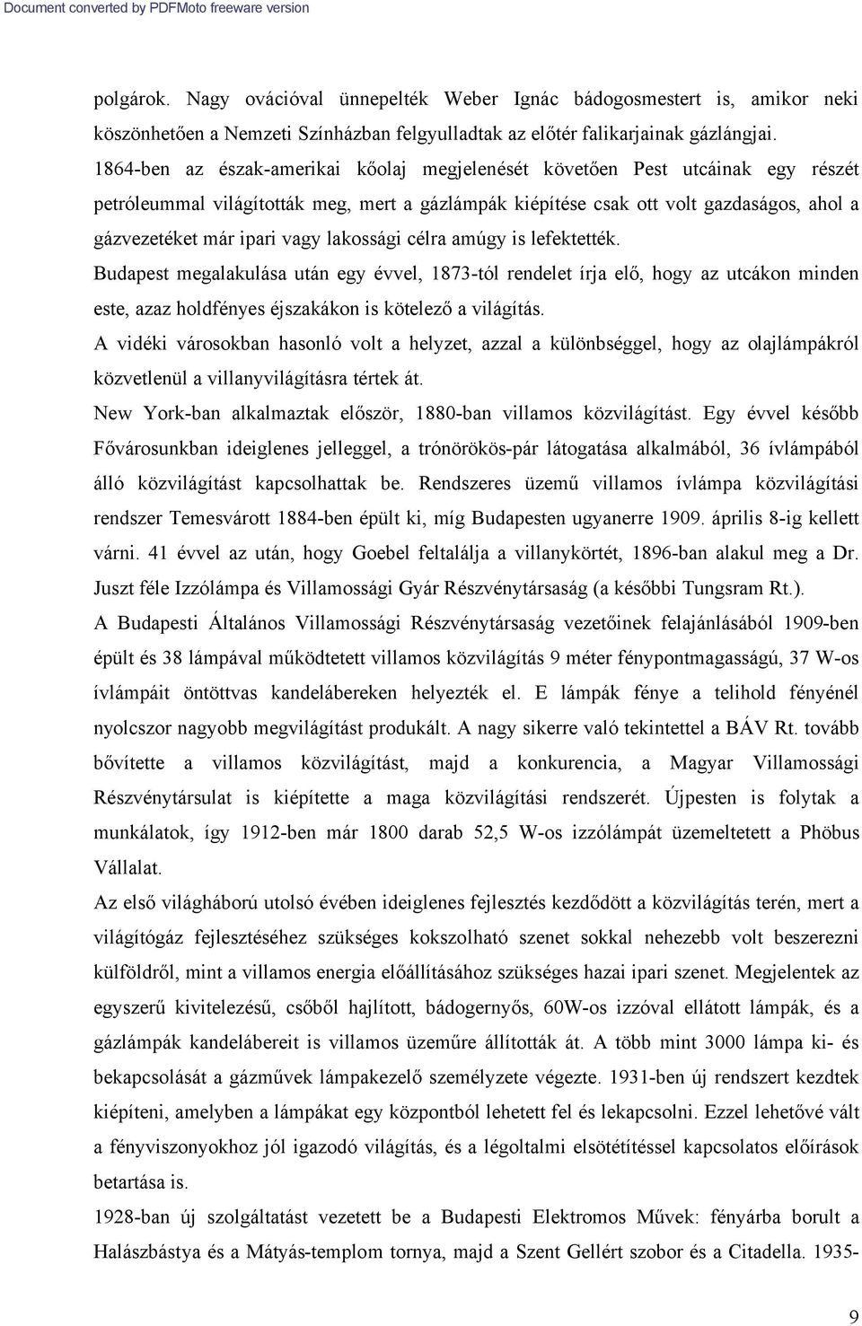 lakossági célra amúgy is lefektették. Budapest megalakulása után egy évvel, 1873-tól rendelet írja elő, hogy az utcákon minden este, azaz holdfényes éjszakákon is kötelező a világítás.