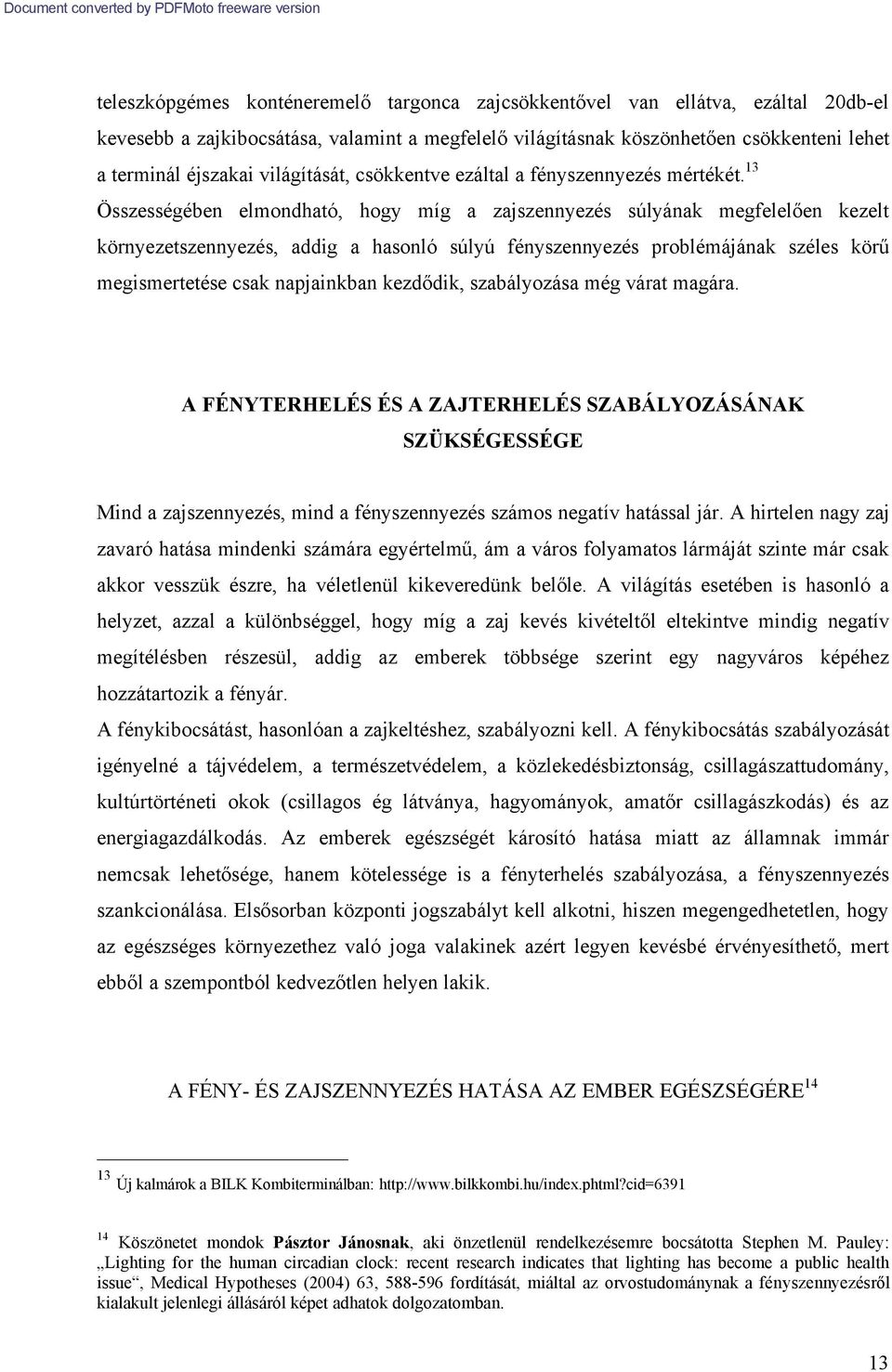 13 Összességében elmondható, hogy míg a zajszennyezés súlyának megfelelően kezelt környezetszennyezés, addig a hasonló súlyú fényszennyezés problémájának széles körű megismertetése csak napjainkban