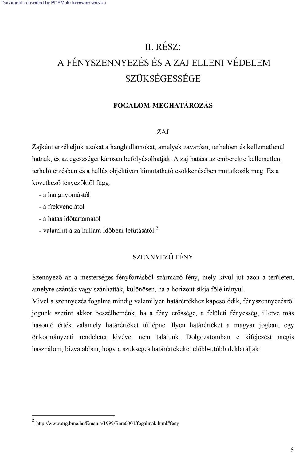 Ez a következő tényezőktől függ: - a hangnyomástól - a frekvenciától - a hatás időtartamától - valamint a zajhullám időbeni lefutásától.