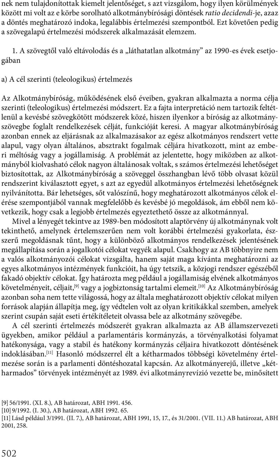 A szövegtől való eltávolodás és a láthatatlan alkotmány az 1990-es évek esetjogában a) A cél szerinti (teleologikus) értelmezés Az Alkotmánybíróság, működésének első éveiben, gyakran alkalmazta a